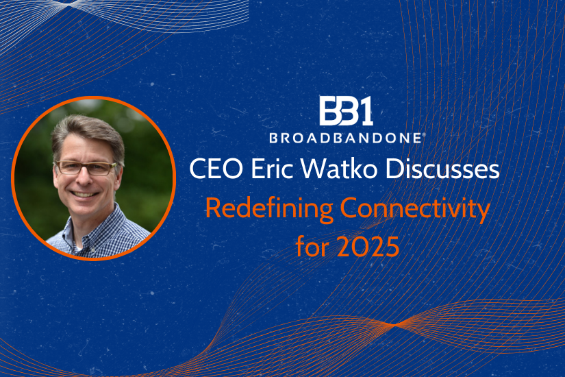 BroadBandOne CEO Eric Watko discusses redefining connectivity for 2025